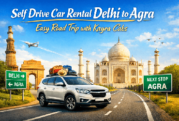 Self Drive Car Rental Delhi to Agra – Easy Road Trip with Kayra Cabs