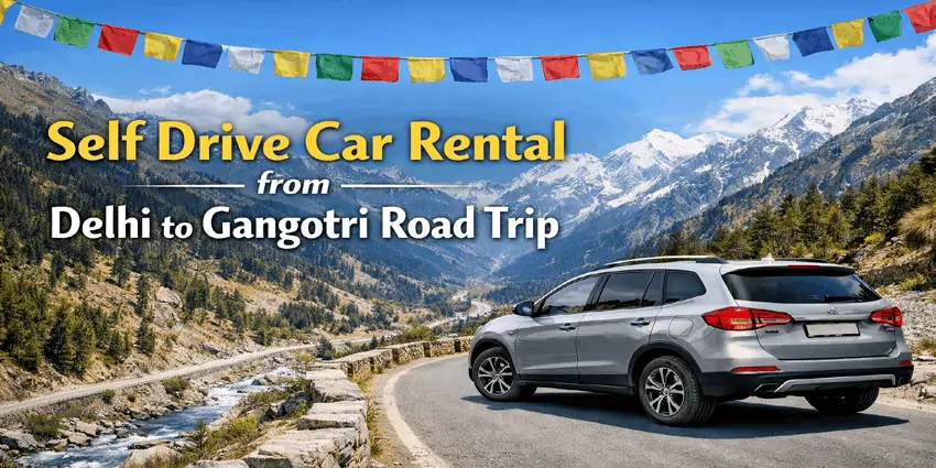Self Drive Car Rental from Delhi to Gangotri Road Trip